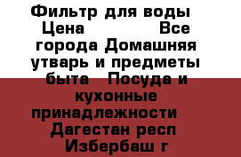 Фильтр для воды › Цена ­ 24 900 - Все города Домашняя утварь и предметы быта » Посуда и кухонные принадлежности   . Дагестан респ.,Избербаш г.